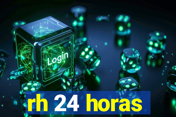 rh 24 horas